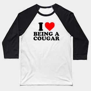 I Love Being A Cougar Baseball T-Shirt